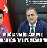 Muğla Valisi Akbıyık Şehit Kuran için taziye mesajı yayımladı