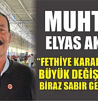 Muhtar Elyas Akkuş, 'Fethiye Karapınar'da büyük değişim için biraz sabır gerekiyor'