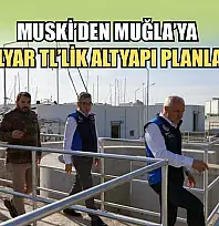 MUSKİ'den Muğla'ya 75 Milyar TL'lik altyapı planlaması