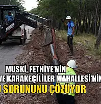 MUSKİ, Fethiye'nin Kayaköy ve Karakeçililer Mahallesinin Su Sorununu Çözüyor
