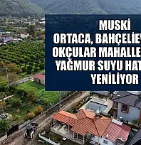 MUSKİ, Ortaca, Bahçelievler ve Okçular Mahallelerinin yağmur suyu hatlarını yeniliyor