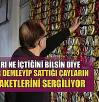 Müşteri ne içtiğini bilsin diye 18 yıldır demleyip sattığı çayların boş paketlerini sergiliyor
