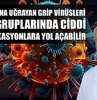 Mutasyona uğrayan grip virüsleri, risk gruplarında ciddi komplikasyonlara yol açabilir