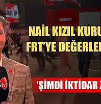 Nail Kızıl Kurultayı FRT'ye değerlendirdi: 'Şimdi iktidar zamanı'