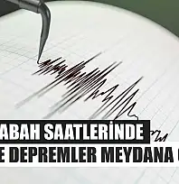 O İlde Sabah Saatlerinde Peş Peşe Depremler Meydana Geldi