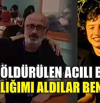 Oğlu öldürülen acılı baba: 'Babalığımı aldılar benden'