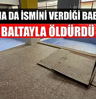Oğluna da ismini verdiği babasını, baltayla öldürdü