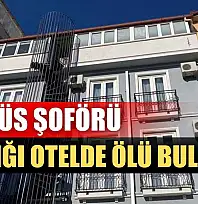 Otobüs şoförü kaldığı otelde ölü bulundu