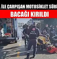 Otomobil ile çarpışan motosiklet sürücüsünün bacağı kırıldı