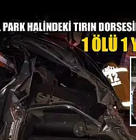 Otomobil park halindeki tırın dorsesine çarptı: 1 ölü 1 yaralı