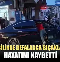 Otomobilinde defalarca bıçaklanmıştı, hayatını kaybetti