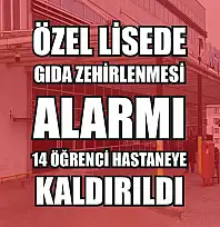 Özel lisede gıda zehirlenmesi alarmı: 14 öğrenci hastaneye kaldırıldı