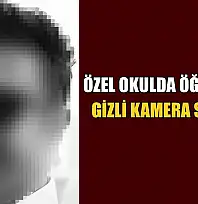 Özel okulda öğretmenin gizli kamera skandalı
