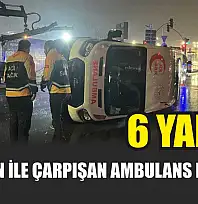 Panelvan ile çarpışan ambulans devrildi: 6 yaralı