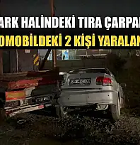 Park halindeki tıra çarpan otomobildeki 2 kişi yaralandı