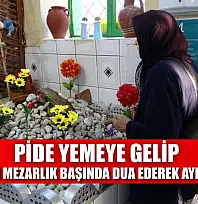 Pide yemeye gelip salondaki mezarlık başında dua ederek ayrılıyorlar