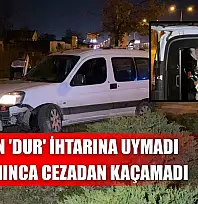 Polisin 'dur' ihtarına uymadı, yakalanınca cezadan kaçamadı