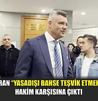 Sadettin Saran 'yasadışı bahse teşvik etmek' suçundan hakim karşısına çıktı