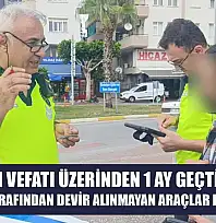 Sahibinin vefatı üzerinden 1 ay geçtiği halde varisleri tarafından devir alınmayan araçlar bağlanıyor