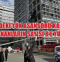 Şantiyedeki yük asansörü kazasında yaralananların sayısı 8'e yükseldi