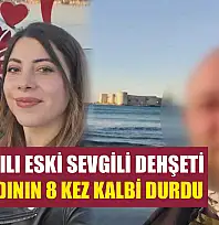 Saplantılı eski sevgili dehşeti: Genç kadının 8 kez kalbi durdu
