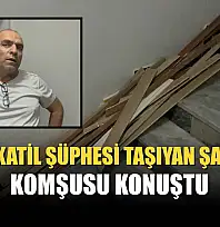 Seri katil şüphesi taşıyan şahsın komşusu konuştu