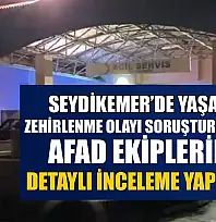 Seydikemer'de yaşanan zehirlenme olayı soruşturmasında AFAD ekiplerince detaylı inceleme yapılacak