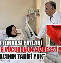 Sıcak su torbası patladı, genç kızın vücudunun yüzde 25'i yandı: 'O acının tarifi yok'
