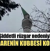 Şiddetli rüzgar nedeniyle minarenin kubbesi koptu