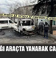 Sığındığı araçta yanarak can verdi