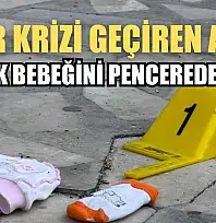 Sinir krizi geçiren anne 2 aylık bebeğini pencereden attı