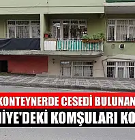 Şişli'de konteynerde cesedi bulunan kadının Ümraniye'deki komşuları konuştu