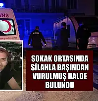 Sokak ortasında silahla başından vurulmuş halde bulundu