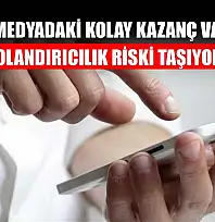 Sosyal medyadaki kolay kazanç vaatleri dolandırıcılık riski taşıyor