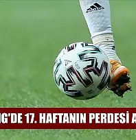 Süper Lig'de 17. haftanın perdesi açılıyor