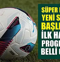 Süper Lig'de Yeni Sezon Başlıyor: İlk Hafta Programı Belli Oldu