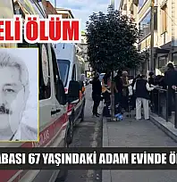 Şüpheli ölüm: 3 çocuk babası 67 yaşındaki adam evinde ölü bulundu
