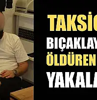 Taksiciyi bıçaklayarak öldüren zanlı yakalandı
