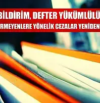 Tescil, bildirim, defter yükümlülüklerini yerine getirmeyenlere yönelik cezalar yeniden belirlendi