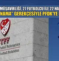 TFF Hukuk Müşavirliği, 27 futbolcu ile 22 hakemi daha 'bahis oynama' gerekçesiyle PFDK'ye sevk etti