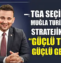 TGA Seçimleri Muğla Turizmi İçin Stratejik Viraj: 'Güçlü Temsil, Güçlü Gelecek'