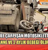 Tır ile çarpışan motosikletteki anne ve 2 aylık bebeği öldü