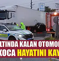Tırın altında kalan otomobildeki karı koca hayatını kaybetti