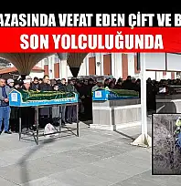 Trafik kazasında vefat eden çift ve bebekleri son yolculuğunda