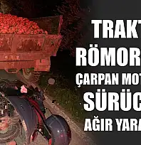 Traktör römorkuna çarpan motosiklet sürücüsü ağır yaralandı