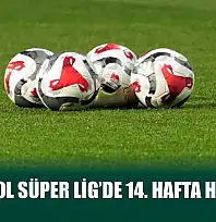 Trendyol Süper Lig'de 14. hafta heyecanı