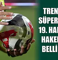 Trendyol Süper Lig'de 19. haftanın hakemleri belli oldu