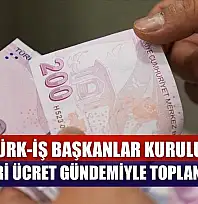TÜRK-İŞ Başkanlar Kurulu, asgari ücret gündemiyle toplanacak