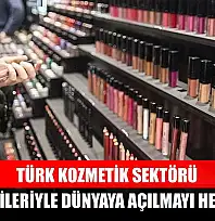 Türk kozmetik sektörü, Türk dizileriyle dünyaya açılmayı hedefliyor