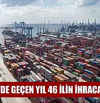 Türkiye'de geçen yıl 46 ilin ihracatı arttı